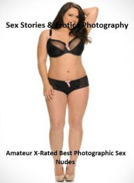 Sex Stories & Erotica Photography: Amateur X-Rated Best Photographic Sex Nudes ( Erotic Photography, Erotic Stories, Nude Photos, Naked , Adult Nudes,