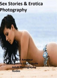 Sex Stories & Erotica Photography: Best of Amateur Upskirts Erotic Nude Adult Photography Nudes ( Erotic Photography, Erotic Stories, Nude Photos, Nak