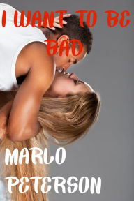 I Want to Be Bad [Interracial WW/BM Erotica] Marlo Peterson Author