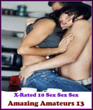 Erotic Romance: X-Rated 10 Sex Sex Sex Amazing Amateurs 13 ( Gay, Fetish, Bondage, Sex, Erotic, Erotica, Hentai, Oral, Submisive, Confession, Erotica