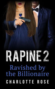 Rapine 2: Ravished by the Billionaire Charlotte Rose Author