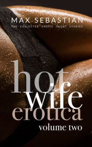 Hotwife Erotica: Volume Two Max Sebastian Author