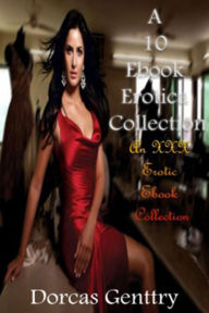 A 10 Ebook Erotica Collection An XXX Erotic Ebook Collection Dorcas Genttry Author