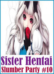 Erotic Adult Sex Book: Interracial Slut Sex Interracial Slut Girl Sister Hentai Slumber Party #10 ( sex, porn, fetish, bondage, oral, anal, ebony, hen