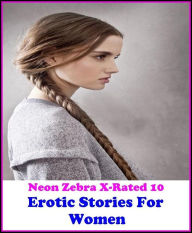 Erotica: Neon Zebra X-Rated 10! Erotic Stories For Women ( Erotic Photography, Erotic Stories, Nude Photos, Naked , Adult Nudes, Breast, Domination, B