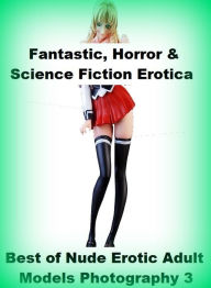 Fantastic, Horror & Science Fiction Erotica: Best ofNude Erotic Adult Models Photography 3 ( Erotic Photography, Erotic Stories, Nude Photos, Naked ,