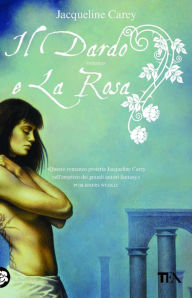 Il dardo e la rosa: Le storie di Terre d'Ange - La saga di Phèdre [vol. 1] Jacqueline Carey Author