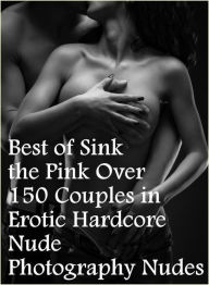 Adult Sex Book: Best Of The Best Prison Long Legs XXX Best ofSink the Pink Over 150 Couples in Erotic Hardcore Nude Photography Nudes ( sex, porn, fet