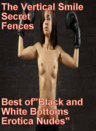 Nude Book: The Vertical Smile Secret Fences Best ofBlack and White Bottoms Erotica Nudes ( sex, porn, fetish, bondage, oral, anal, ebony, hentai, domi