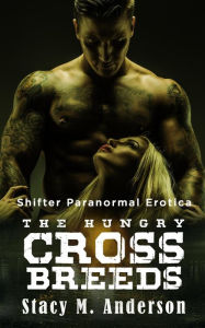 Shifter Paranormal Erotica: The Hungry Crossbreeds Stacy M. Anderson Author