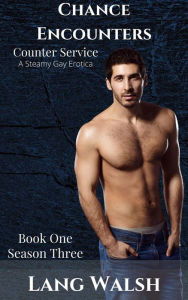 Chance Encounters: Counter Service: A Steamy Gay Erotica (Chance Encounters: Season Three, #1) Lang Walsh Author