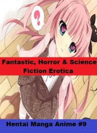 Fantastic, Horror & Science Fiction Erotica: Hentai Manga Anime #9 ( Erotic Photography, Erotic Stories, Nude Photos, Naked , Adult Nudes, Breast, Dom