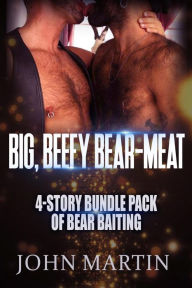 Big, Beefy Bear-Meat - 4-Story Bundle Pack of Bear Baiting John Martin Author
