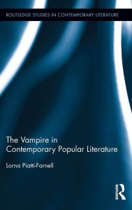 The Vampire in Contemporary Popular Literature Lorna Piatti-Farnell Author