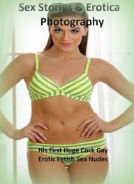 Sex Stories & Erotica Photography: His First Huge Cock Gay Erotic Fetish Sex Nudes ( Erotic Photography, Erotic Stories, Nude Photos, Naked , Adult Nu