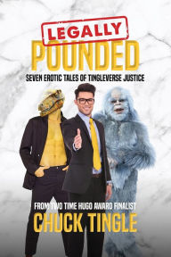 Legally Pounded: Seven Erotic Tales Of Tingleverse Justice Chuck Tingle Author