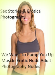 Sex Stories & Erotica Photography: We Want To Pump You Up Muscle Erotic Nude Adult Photography Nudes ( Erotic Photography, Erotic Stories, Nude Photos