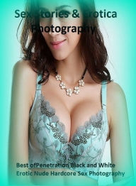 Sex Stories & Erotica Photography: Best ofPenetration Black and White Erotic Nude Hardcore Sex Photography ( Erotic Photography, Erotic Stories, Nude