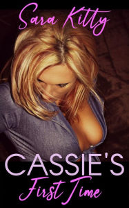 Cassie's First Time: (First Time Virgin Alpha Male Taboo Forbidden Erotica) Sara Kitty Author