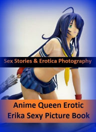 Sex Stories & Erotica Photography: Anime Queen Erotic Erika Sexy Picture Book ( Erotic Photography, Erotic Stories, Nude Photos, Naked , Adult Nudes,