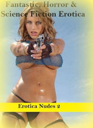 Fantastic, Horror & Science Fiction Erotica: Erotica Nudes 2 ( Erotic Photography, Erotic Stories, Nude Photos, Naked , Adult Nudes, Breast, Dominatio
