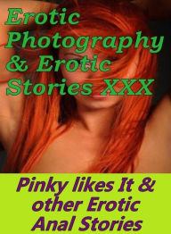 Erotica Domination: Erotic Photography & Erotic Stories XXX Pinky likes It & other Erotic Anal Stories ( Erotic Photography, Erotic Stories, Nude Phot