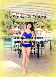 Sex Stories & Erotica Photography: Lesbian Prison Stories Erotic Sex Stories Volume 8 of 17 (Lesbian Prison Sories) ( Erotic Photography, Erotic Stori