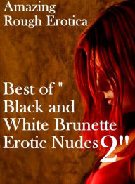 Bondage: Amazing Rough Erotica Best of Black and White Brunette Erotic Nudes 2 ( Erotic Photography, Erotic Stories, Nude Photos, Naked, Adult Nudes,