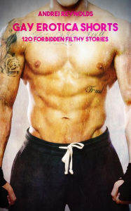 Gay Erotica Shorts - Volume 5: 120 Forbidden Filthy Stories Andrei Reynolds Author
