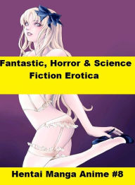 Fantastic, Horror & Science Fiction Erotica: Hentai Manga Anime #8 ( Erotic Photography, Erotic Stories, Nude Photos, Naked , Adult Nudes, Breast, Dom