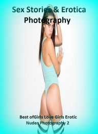 Sex Stories & Erotica Photography: Best ofGirls Love Girls Erotic Nudes Photography 2 ( Erotic Photography, Erotic Stories, Nude Photos, Naked , Adult