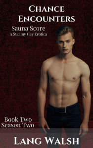 Chance Encounters: Sauna Score: A Steamy Gay Erotica (Chance Encounters: Season Two, #2) Lang Walsh Author