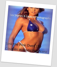Sex Stories & Erotica Photography: Sink the Pink Over 150 Couples in Erotic Hardcore Nude Photography Nudes ( Erotic Photography, Erotic Stories, Nude