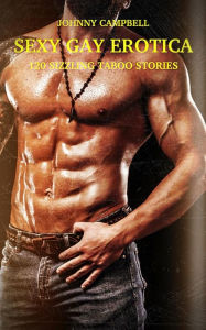 Sexy Gay Erotica - Volume 2: 120 Sizzling Taboo Stories Johnny Campbell Author