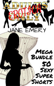 Adults Only Erotica Mega Bundle: 50 Sexy Super Shorts Jane Emery Author