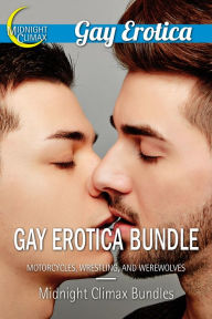 Gay Erotica Bundle (Motorcycles, Wrestling, and Werewolves) Midnight Climax Bundles Author