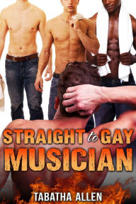 Straight to Gay Musician (Group Gay Erotica) Tabatha Allen Author