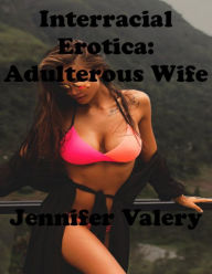 Interracial Erotica: Adulterous Wife Jennifer Valery Author