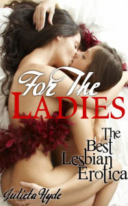 For The Ladies: The Best Lesbian Erotica Julieta Hyde Author