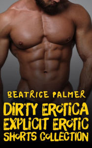 Dirty Erotica: Explicit Erotic Shorts Collection Beatrice Palmer Author