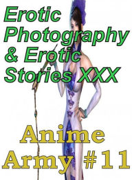 Erotica Anime: Erotic Photography & Erotic Stories XXX Anime Army #11 ( Erotic Photography, Erotic Stories, Nude Photos, Naked, Adult Nudes, Dominatio