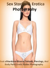 Sex Stories & Erotica Photography: Best ofHardcore Bizarre Tattoos, Piercings, And Body Paint Erotic Nudes Photography ( Erotic Photography, Erotic St