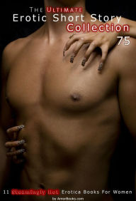 The Ultimate Erotic Short Story Collection 75: 11 Erotica Books AmorBooks.com Author