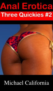 Anal Erotica: Three Quickies #2 Michael California Author