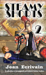 Steamy Shorts 2: A collection of Steampunk and Science Fiction Erotica short fiction Jean Ecrivain Author