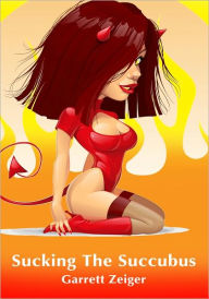 Paranormal Erotica: Sucking the Succubus Garret Zeiger Author