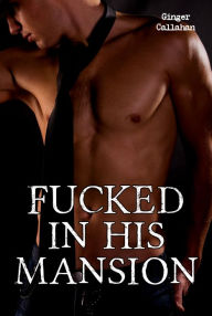 Fucked in His Mansion (Gay Erotica) Ginger Callahan Author