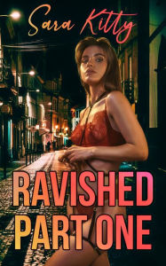 Ravished Part One: (Rough Sex Erotica Taboo Erotica Hardcore Erotica Dubcon Erotica Forced Sex Erotica, Forced Erotica) Sara Kitty Author