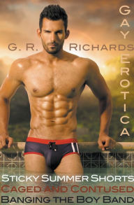 Sticky Summer Shorts, Caged and Contused, Banging the Boy Band Gay Erotica G.R. Richards Author