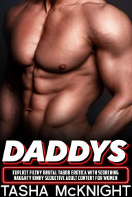 Daddy's Explicit Filthy Brutal Taboo Erotica with Scorching Naughty Kinky Seductive Adult Content For Women Tasha McKnight Author